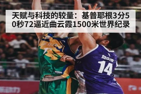 天赋与科技的较量：基普耶根3分50秒72逼近曲云霞1500米世界纪录