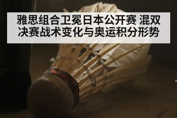 雅思组合卫冕日本公开赛 混双决赛战术变化与奥运积分形势