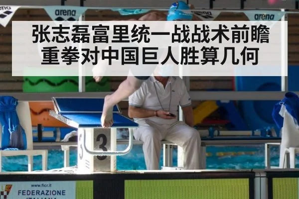 张志磊富里统一战战术前瞻 重拳对中国巨人胜算几何