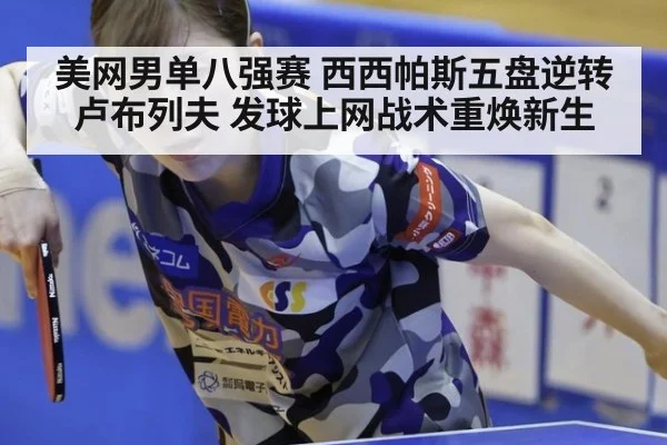 美网男单八强赛 西西帕斯五盘逆转卢布列夫 发球上网战术重焕新生